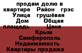 продам долю в квартире › Район ­ грэс › Улица ­ грушёвая › Дом ­ 5 › Общая площадь ­ 30 › Цена ­ 600 000 - Крым, Симферополь Недвижимость » Квартиры продажа   . Крым,Симферополь